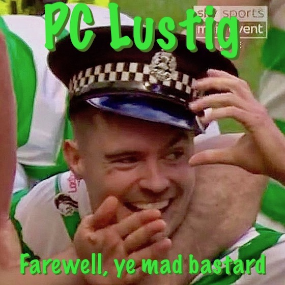 PC Lustig: Farewell ye mad bastard